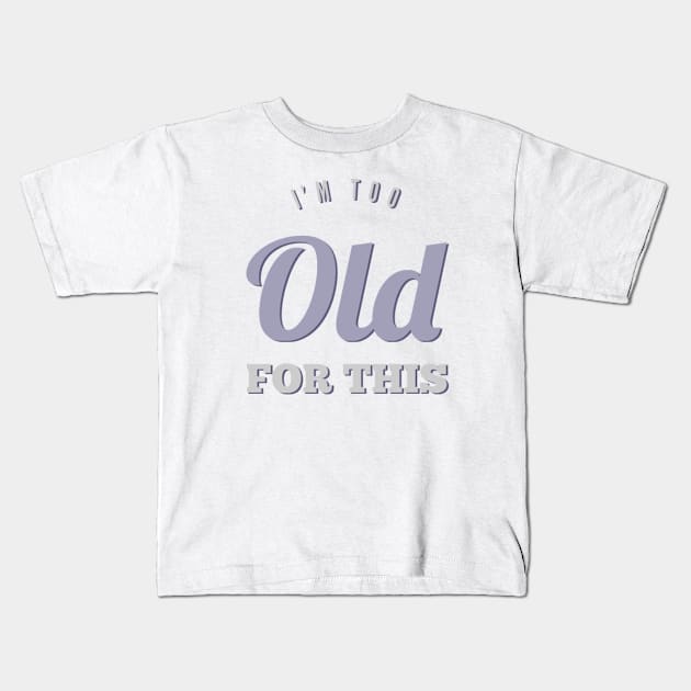 I'm too old for this Kids T-Shirt by BoogieCreates